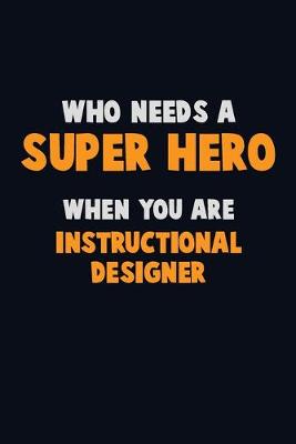 Book cover for Who Need A SUPER HERO, When You Are Instructional Designer