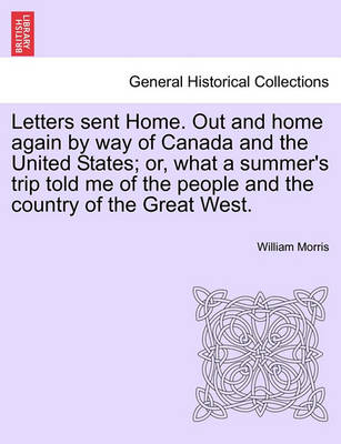 Book cover for Letters Sent Home. Out and Home Again by Way of Canada and the United States; Or, What a Summer's Trip Told Me of the People and the Country of the Great West.