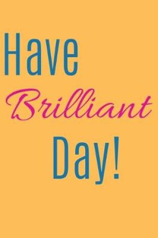 Cover of Have Brilliant Day Notebook Journal