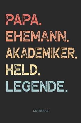 Book cover for Papa. Ehemann. Akademiker. Held. Legende. - Notizbuch