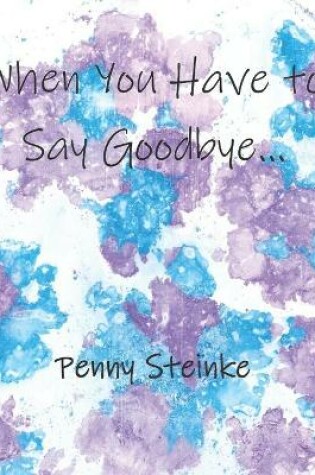 Cover of When You Have to Say Goodbye...