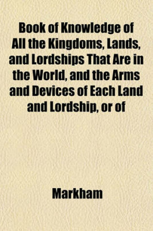 Cover of Book of Knowledge of All the Kingdoms, Lands, and Lordships That Are in the World, and the Arms and Devices of Each Land and Lordship, or of