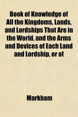 Book cover for Book of Knowledge of All the Kingdoms, Lands, and Lordships That Are in the World, and the Arms and Devices of Each Land and Lordship, or of