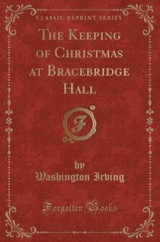 Cover of The Keeping of Christmas at Bracebridge Hall (Classic Reprint)