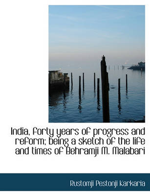 Book cover for India, Forty Years of Progress and Reform; Being a Sketch of the Life and Times of Behramji M. Malab