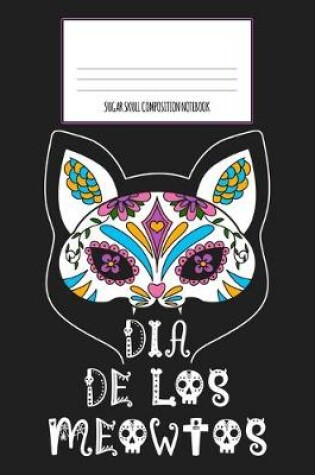 Cover of Dia De Los Meowtos Sugar Skull Composition Notebook