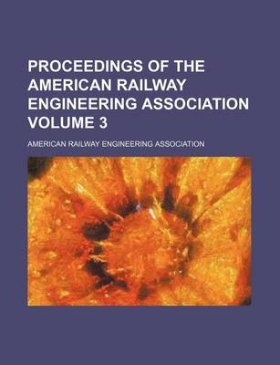 Book cover for Proceedings of the American Railway Engineering Association Volume 3