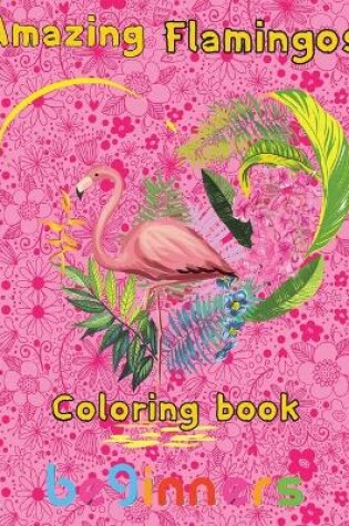 Cover of Amazing Flamingos Coloring Book beginners