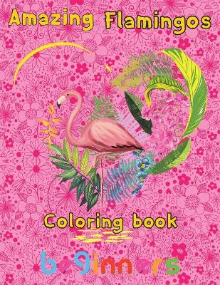 Book cover for Amazing Flamingos Coloring Book beginners