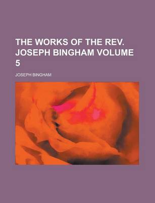 Book cover for The Works of the REV. Joseph Bingham Volume 5