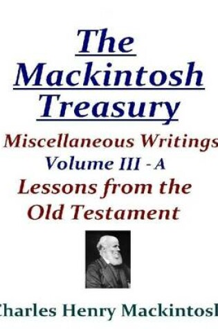 Cover of The Mackintosh Treasury - Miscellaneous Writings - Volume III-A: Lessons from the Old Testament