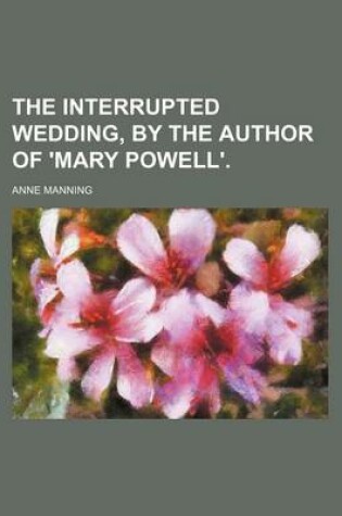 Cover of The Interrupted Wedding, by the Author of 'Mary Powell'.