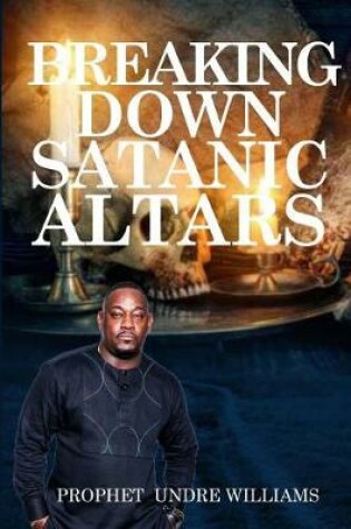 Cover of The Breaking Down of Satanic Altars
