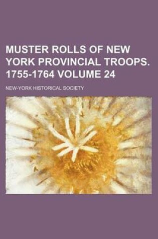 Cover of Muster Rolls of New York Provincial Troops. 1755-1764 Volume 24