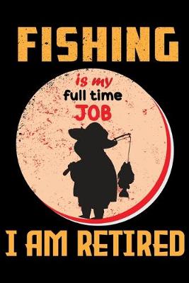 Book cover for Fishing Is My Full Time Job I Am Retired