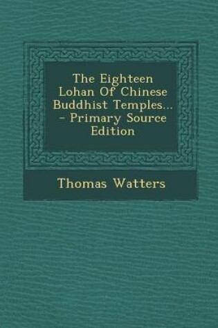 Cover of The Eighteen Lohan of Chinese Buddhist Temples... - Primary Source Edition