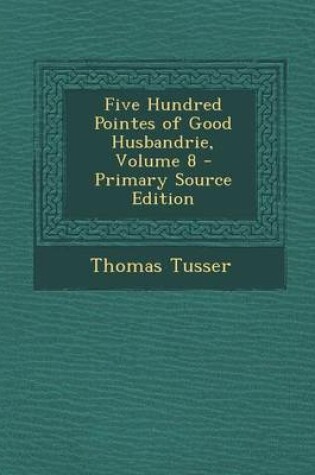 Cover of Five Hundred Pointes of Good Husbandrie, Volume 8