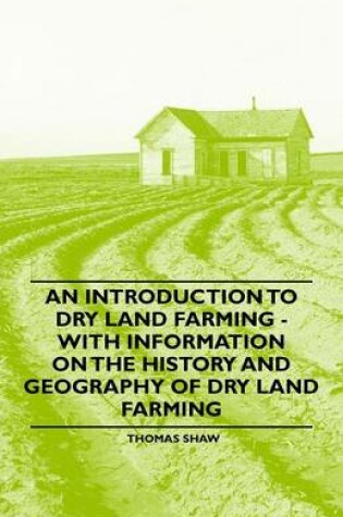 Cover of An Introduction to Dry Land Farming - With Information on the History and Geography of Dry Land Farming