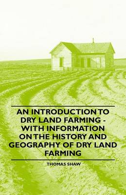 Book cover for An Introduction to Dry Land Farming - With Information on the History and Geography of Dry Land Farming