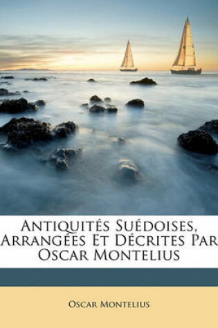 Cover of Antiquites Suedoises, Arrangees Et Decrites Par Oscar Montelius