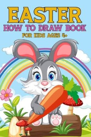 Cover of Easter How To Draw Book For Kids Ages 4+