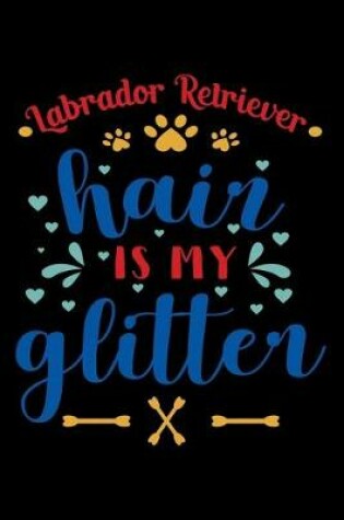 Cover of Labrador Retriever hair is my glitter