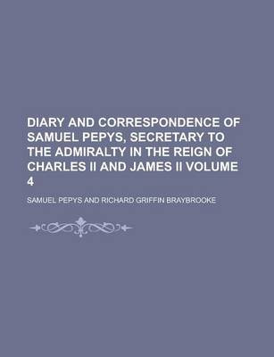 Book cover for Diary and Correspondence of Samuel Pepys, Secretary to the Admiralty in the Reign of Charles II and James II Volume 4