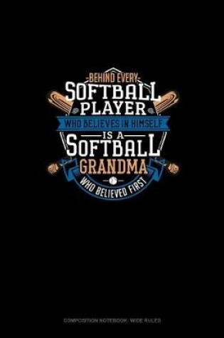 Cover of Behind Every Softball Player Who Believes In Himself Is A Softball Grandma Who Believed First