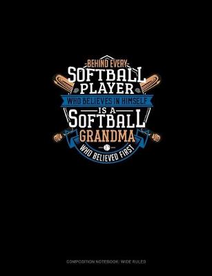 Book cover for Behind Every Softball Player Who Believes In Himself Is A Softball Grandma Who Believed First