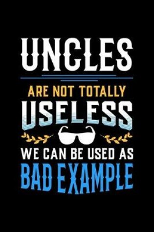 Cover of Uncles Are Not Totally Useless We Can Be Used as Bad Example