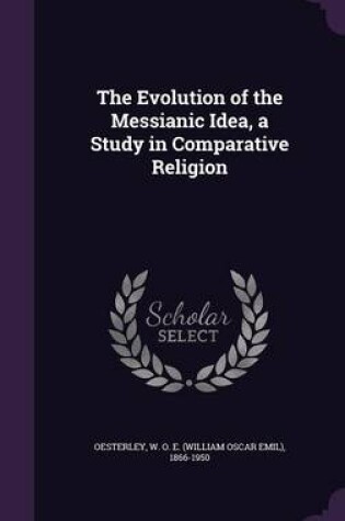 Cover of The Evolution of the Messianic Idea, a Study in Comparative Religion