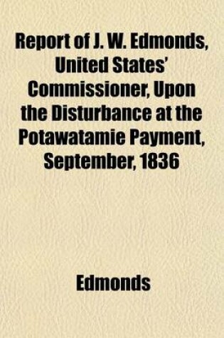 Cover of Report of J. W. Edmonds, United States' Commissioner, Upon the Disturbance at the Potawatamie Payment, September, 1836