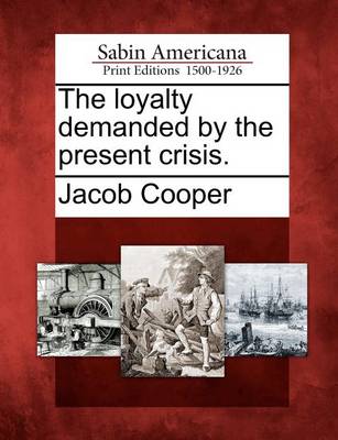 Book cover for The Loyalty Demanded by the Present Crisis.