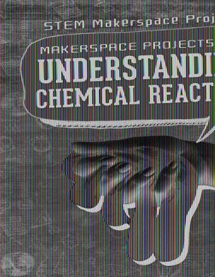 Book cover for Makerspace Projects for Understanding Chemical Reactions