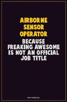 Book cover for Airborne Sensor Operator, Because Freaking Awesome Is Not An Official Job Title