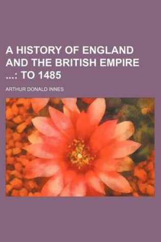 Cover of A History of England and the British Empire; To 1485