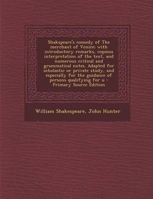 Book cover for Shakspeare's Comedy of the Merchant of Venice; With Introductory Remarks, Copious Interpretation of the Text, and Numerous Critical and Grammatical Notes. Adapted for Scholastic or Private Study, and Especially for the Guidance of Persons Qualifying for U