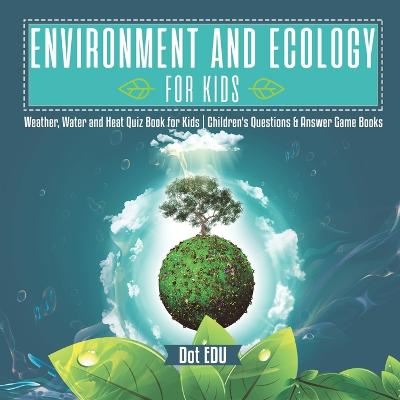 Book cover for Environment and Ecology for Kids Weather, Water and Heat Quiz Book for Kids Children's Questions & Answer Game Books