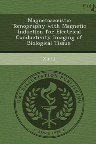 Cover of Magnetoacoustic Tomography with Magnetic Induction for Electrical Conductivity Imaging of Biological Tissue