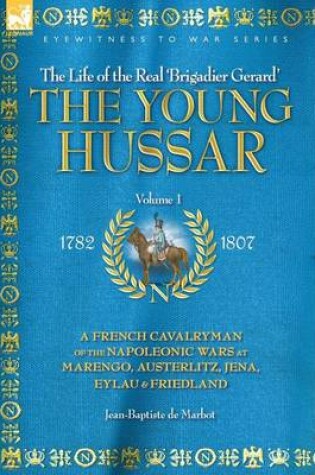 Cover of The Young Hussar - Volume 1 - A French Cavalryman of the Napoleonic Wars at Marengo, Austerlitz, Jena, Eylau & Friedland