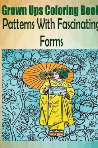 Cover of Grown Ups Coloring Book Patterns With Fascinating Forms Mandalas