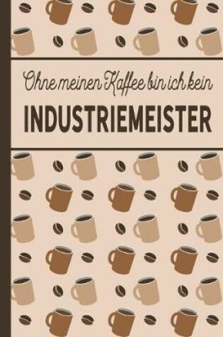 Cover of Ohne meinen Kaffee bin ich kein Industriemeister