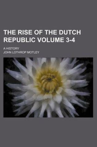 Cover of The Rise of the Dutch Republic Volume 3-4; A History