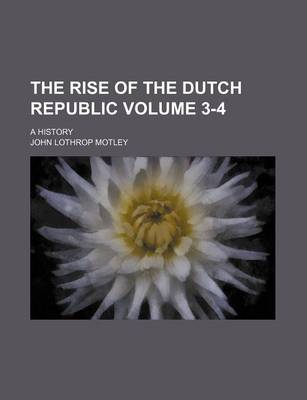 Book cover for The Rise of the Dutch Republic Volume 3-4; A History