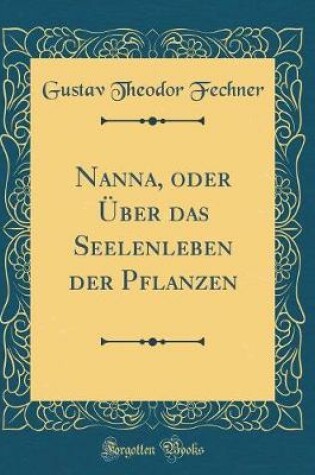 Cover of Nanna, oder Über das Seelenleben der Pflanzen (Classic Reprint)