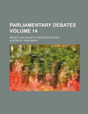 Book cover for Parliamentary Debates; Senate and House of Representatives Volume 14