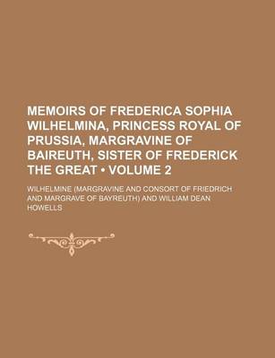 Book cover for Memoirs of Frederica Sophia Wilhelmina, Princess Royal of Prussia, Margravine of Baireuth, Sister of Frederick the Great (Volume 2)