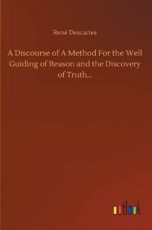 Cover of A Discourse of A Method For the Well Guiding of Reason and the Discovery of Truth...
