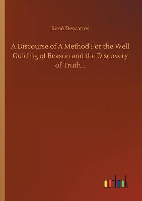 Book cover for A Discourse of A Method For the Well Guiding of Reason and the Discovery of Truth...