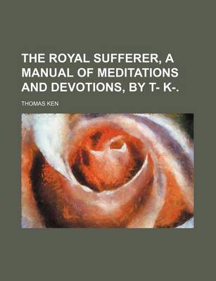 Book cover for The Royal Sufferer, a Manual of Meditations and Devotions, by T- K-.